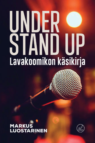 Markus Luostarinen: Under stand up. Lavakoomikon käsikirja